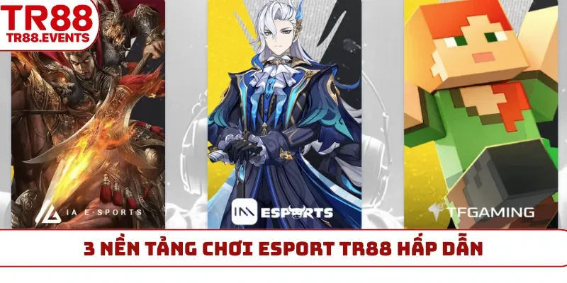 3 nền tảng chơi Esport TR88 hấp dẫn