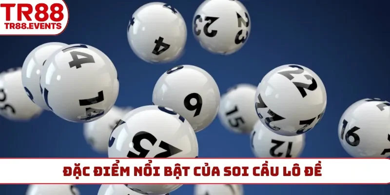 Đặc điểm nổi bật của soi cầu lô đề